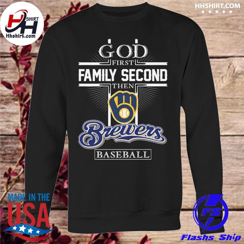 Official god First Family Second Then Milwaukee Brewers Baseball T Shirt,  hoodie, sweater, long sleeve and tank top