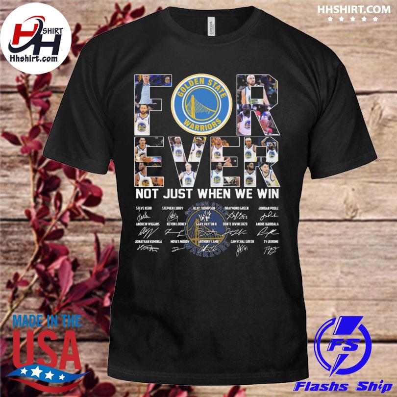 Golden state warriors forever not just when we win signatures shirt
