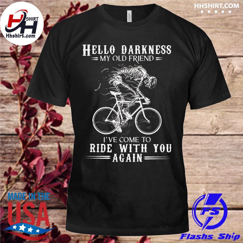 Hello darkness my old friend I've come to ride with you again shirt