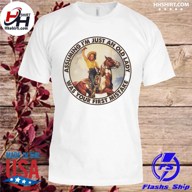Horse cowboy assuming I'm just an old lady was your first mistake shirt