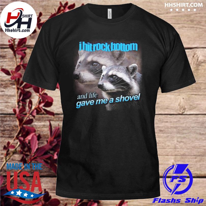 I hit rock bottom and life gave me a shovel 2023 shirt