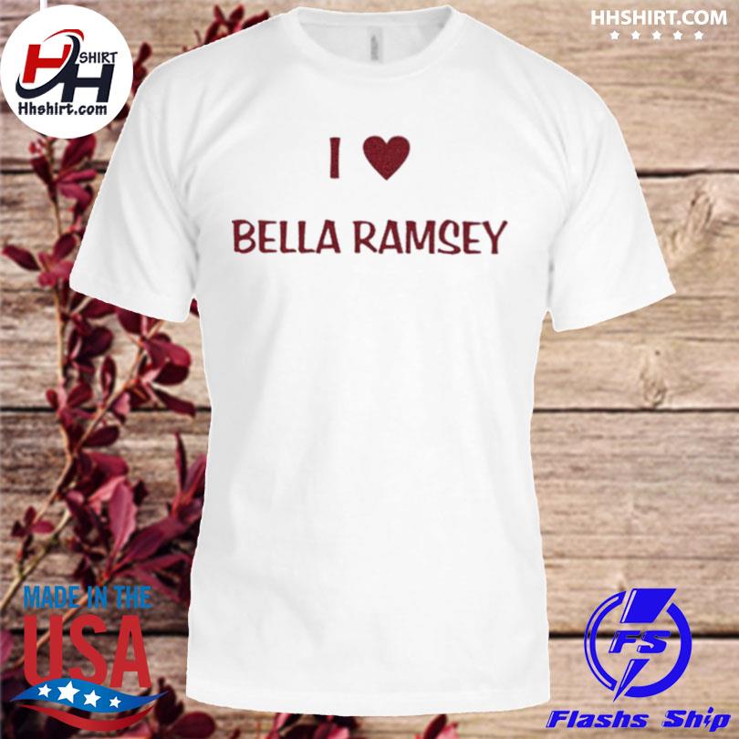 I love bella ramsey and my best friend shirt