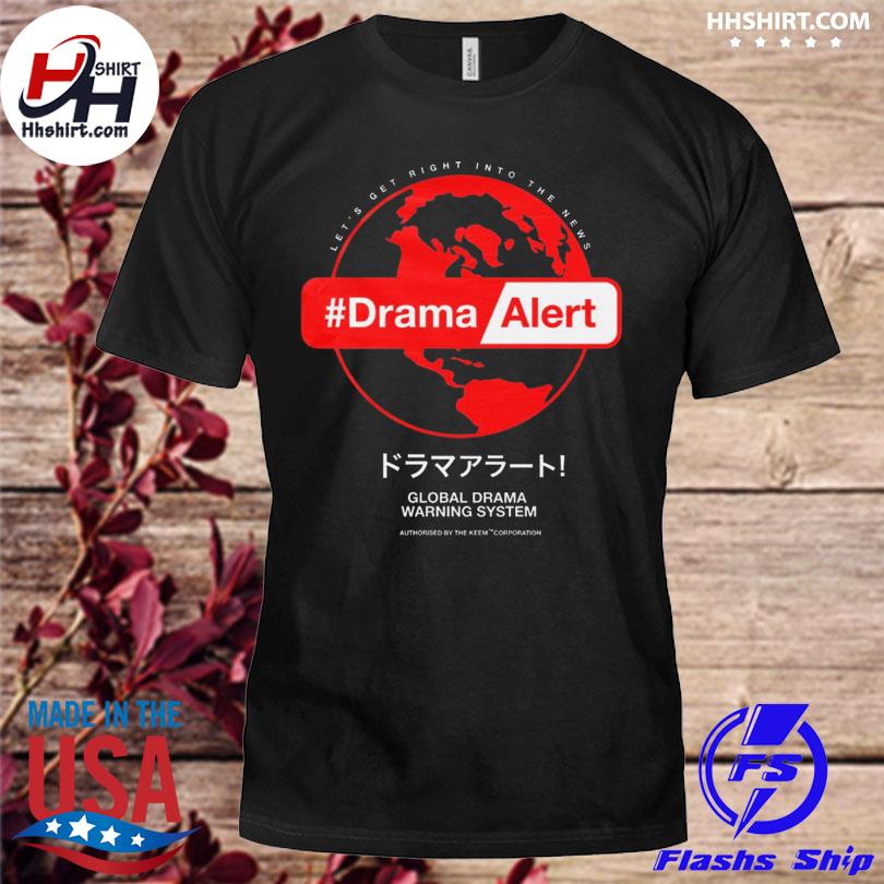 Let's get right into the news #dramaalert global drama warning system authorised by the keem corporation shirt