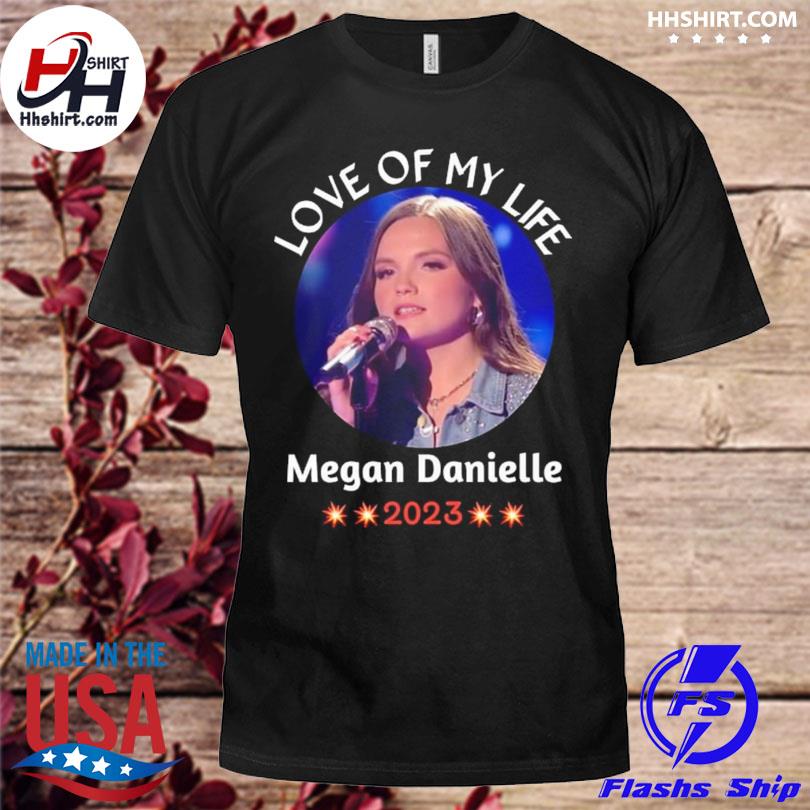 Love of my life megan danielle 2023 shirt