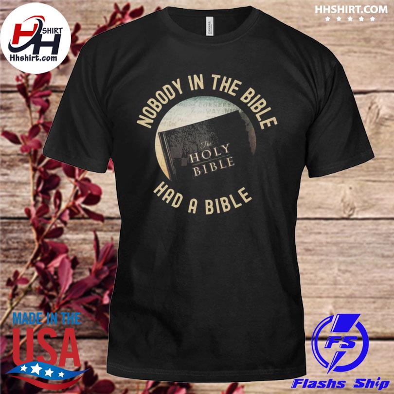Nobody in the bible the holy bible had a bible shirt