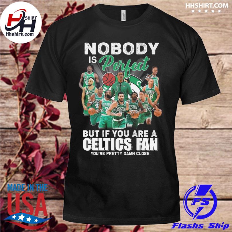 Nobody is perfect but if you are a boston celtics fan you're pretty damn close signatures 2023 shirt