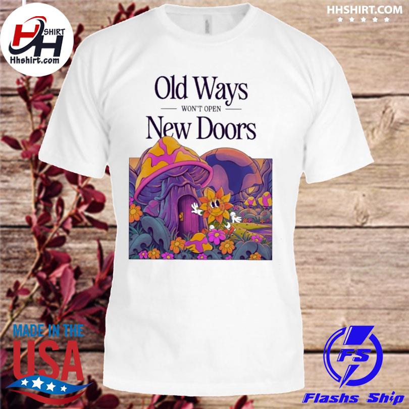 Old ways won't open new doors shirt