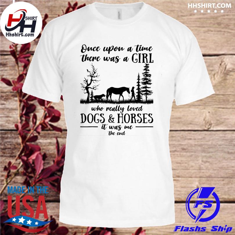Once upon a time ther was a girl who really love dogs and horse 2023 shirt