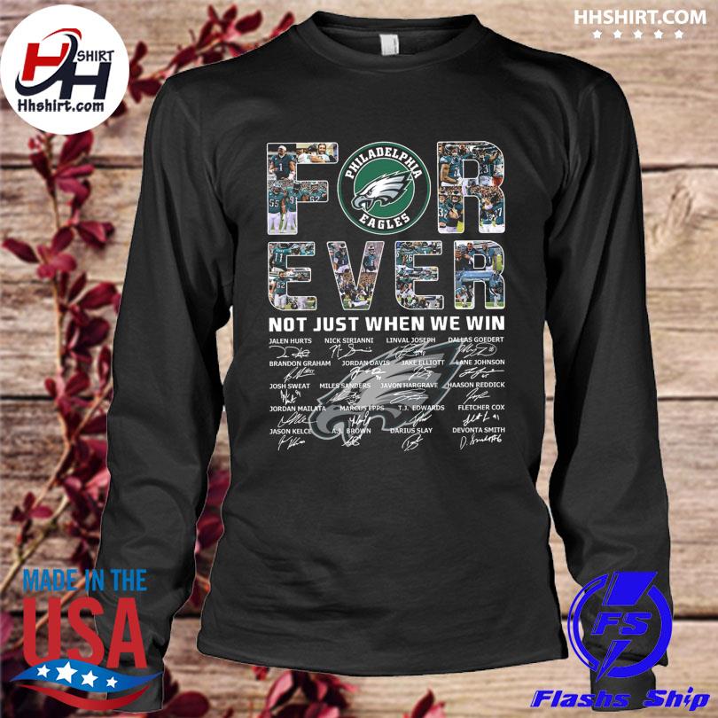 Philadelphia Eagles forever not just when we win signatures shirt, hoodie,  sweater, long sleeve and tank top