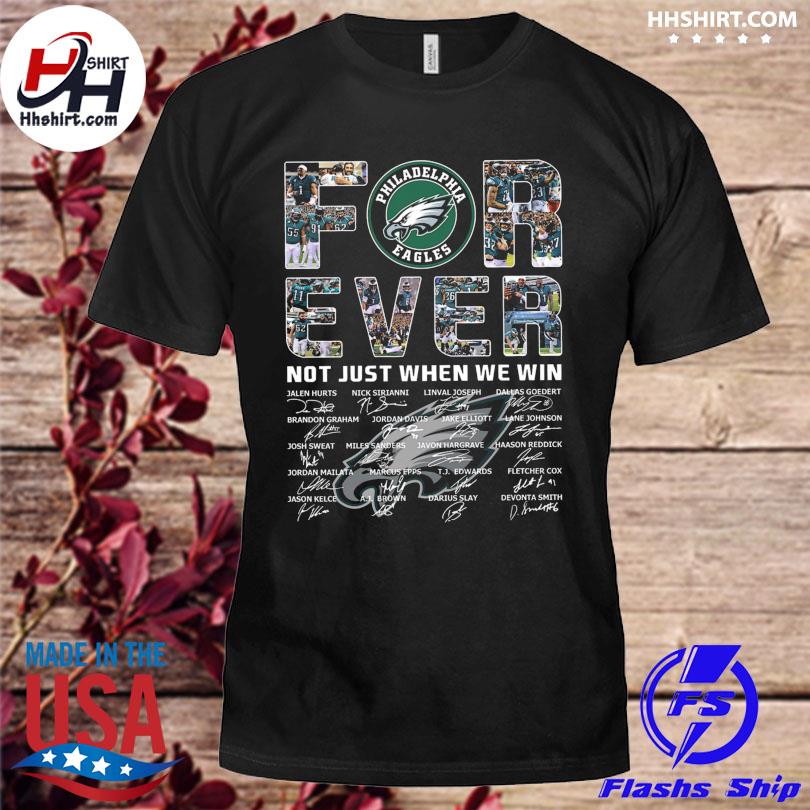 Official Philadelphia Eagles team Forever not just when we win signatures  shirt, hoodie, sweater, long sleeve and tank top