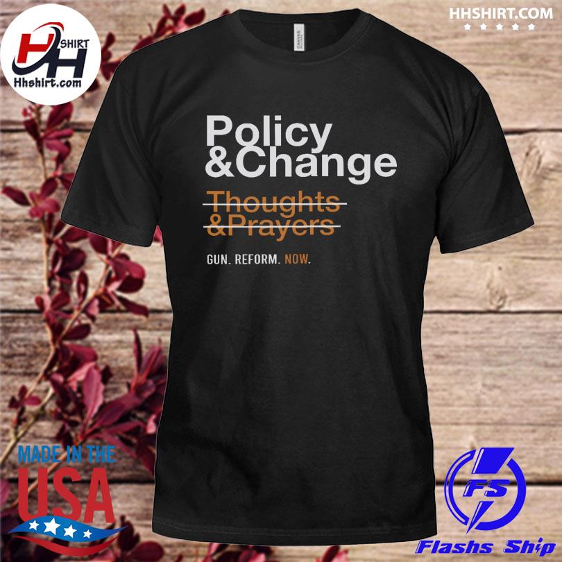 Policy and change thoughts and prayers gun reform now shirt