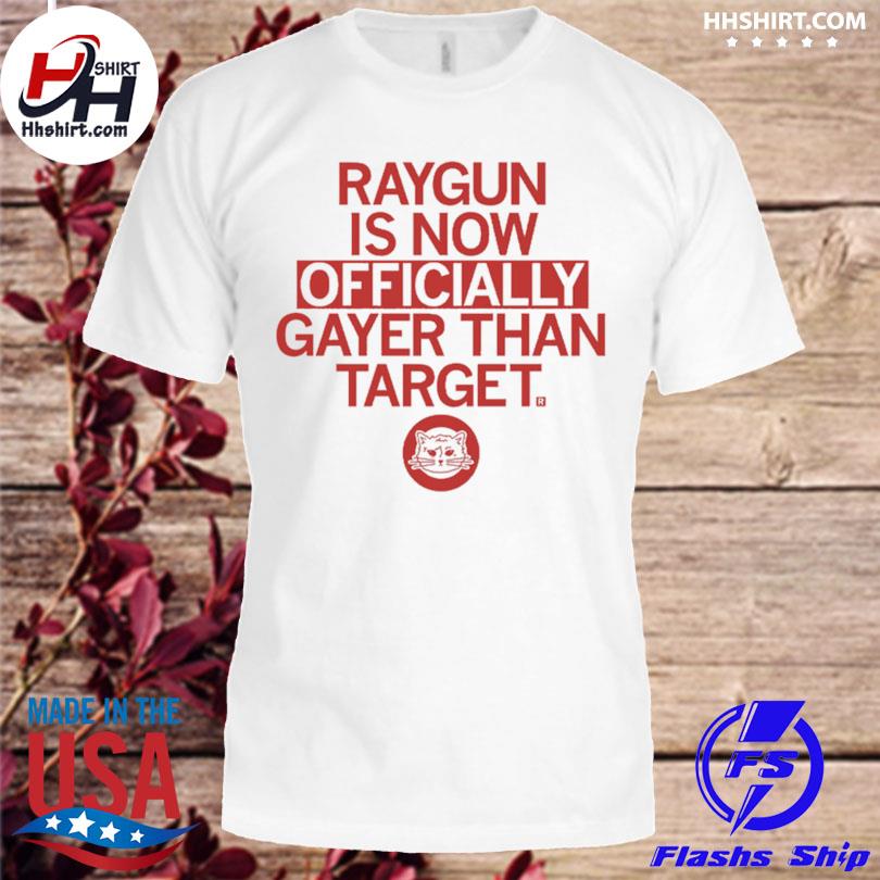 Raygun is now officially gayer than target shirt