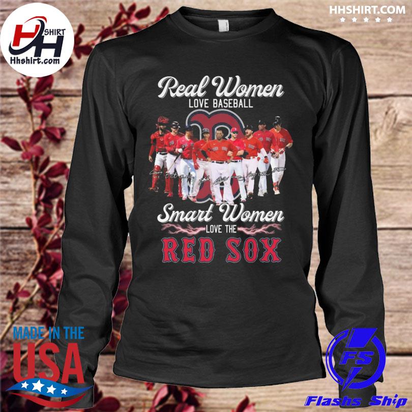 Boston Red Sox Real Women love Baseball Smart Women love the Boston Red Sox  signatures shirt, hoodie, sweater, long sleeve and tank top