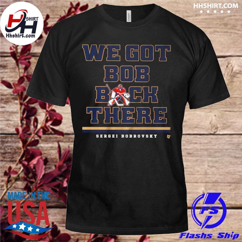 Sergei bobrovsky we got bob back there 2023 shirt