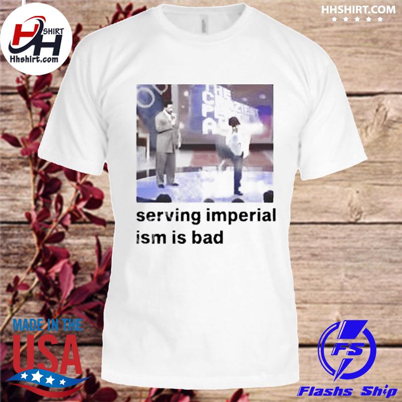 Serving imperialism is bad shirt