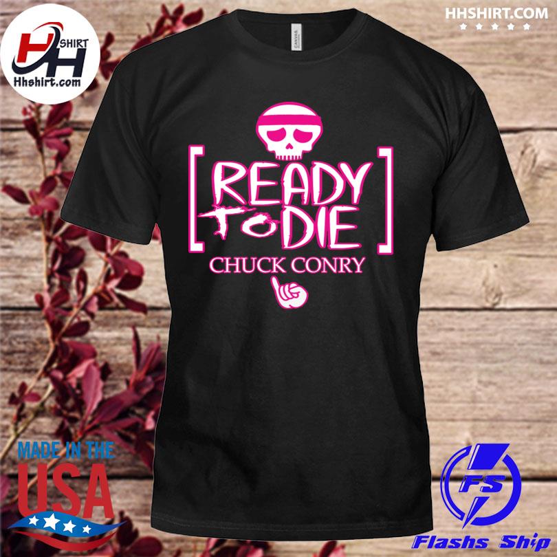 Skull ready to die chuck conry shirt