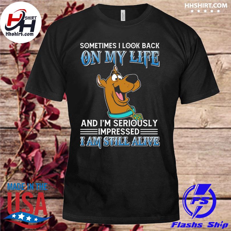 Sometime I look back on my life and I'm seriously impressed I am still alive shirt