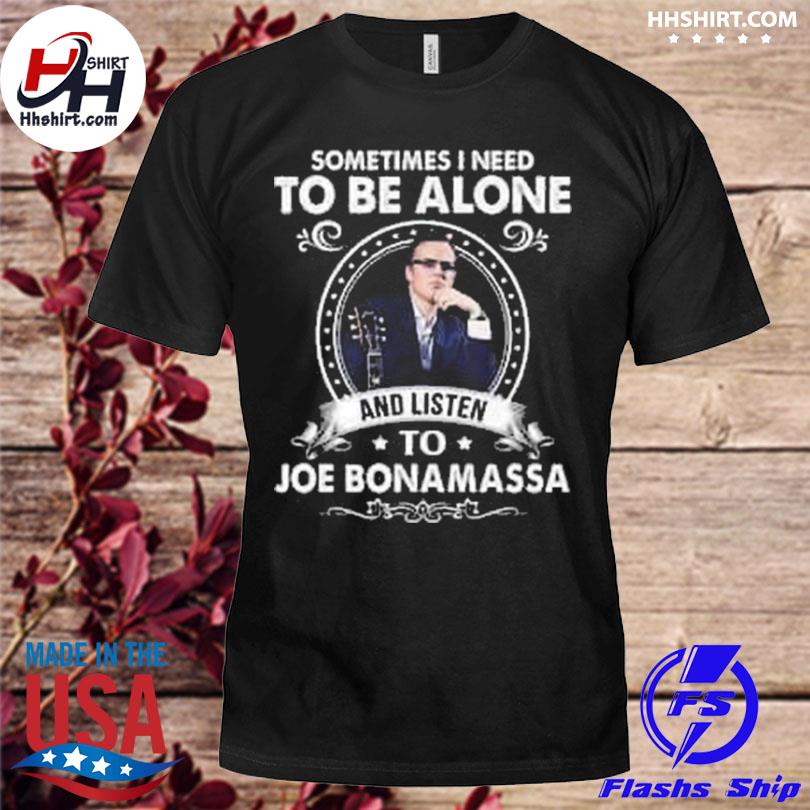 Sometimes I need to be alone and listen to Joe Bonamassa 2023 shirt