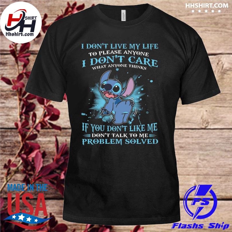 Stitch I don't live my life to please anyone I don't care what anyone thinks shirt