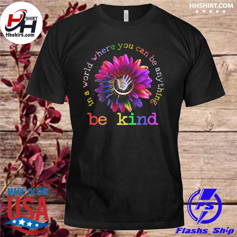 Sunflower in a world where you can be anything be kind 2023 shirt