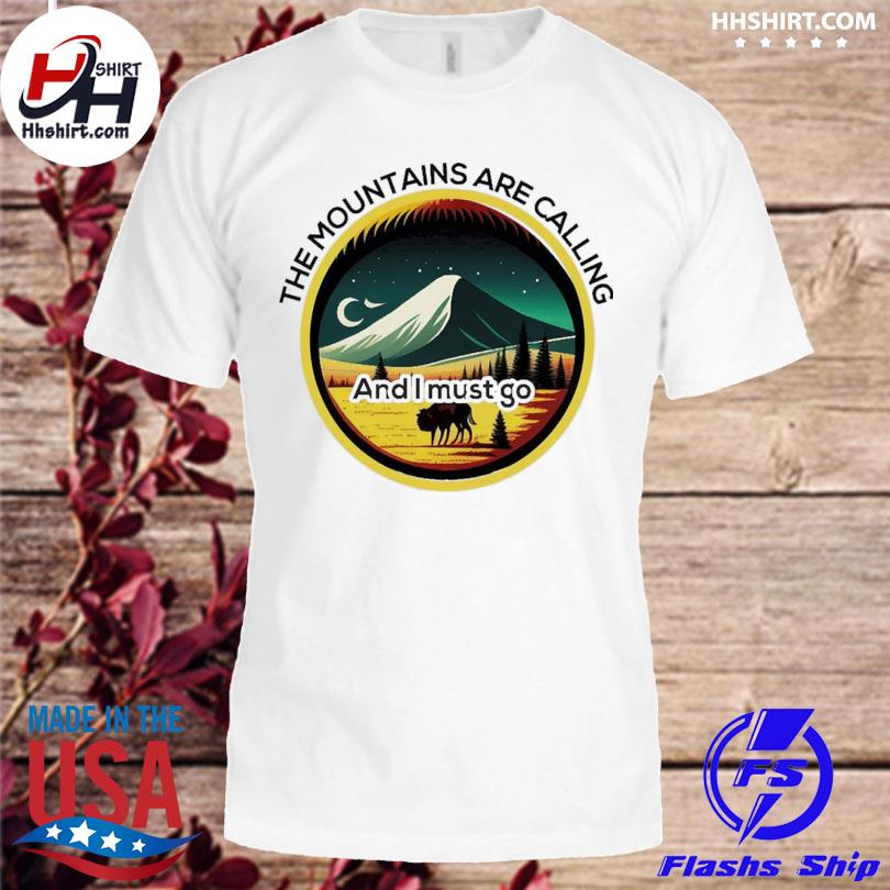 The mountains are calling and I must go shirt