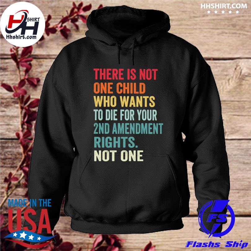 There is not one child who wants to die for your 2nd amendment rights not one 2023 s hoodie