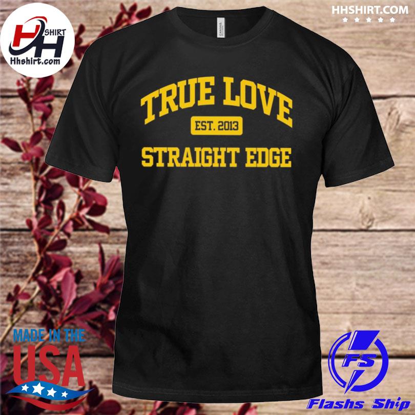 True love straight edge est 2013 shirt