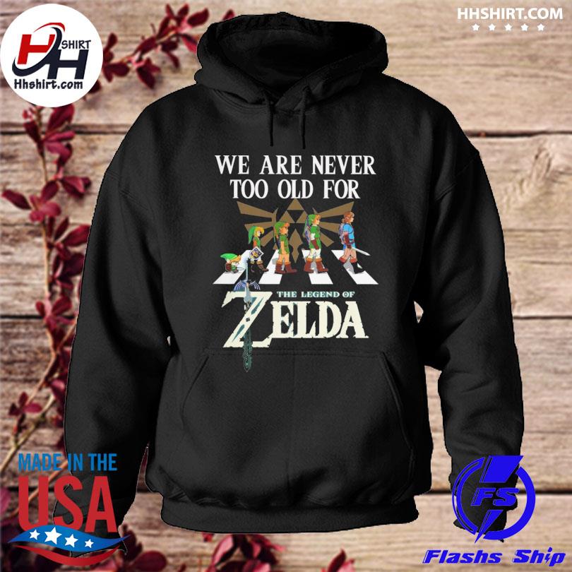 We are never too old for the legend of zelda s hoodie
