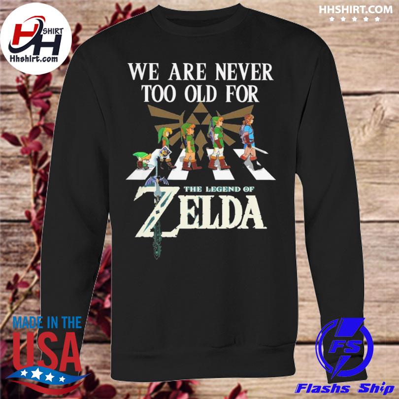 Legend Of Zelda Shirt, Breath Of The Wild Sweatshirt, We Are Never Too Old  For Zelda