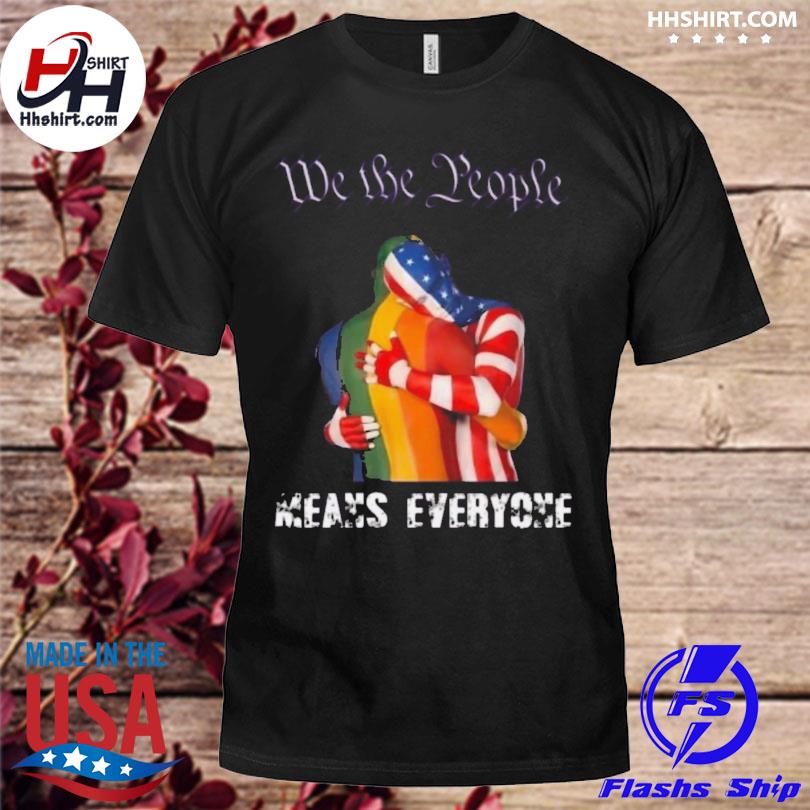 We the people means everyone lgbt shirt