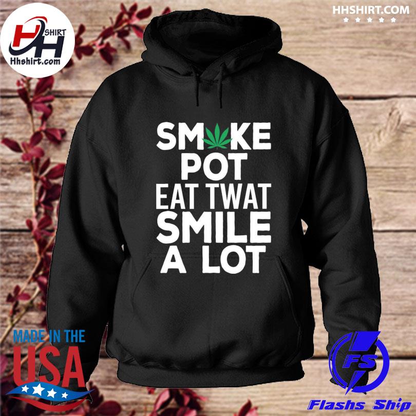 Weed smoke pot eat twat smile a lot s hoodie