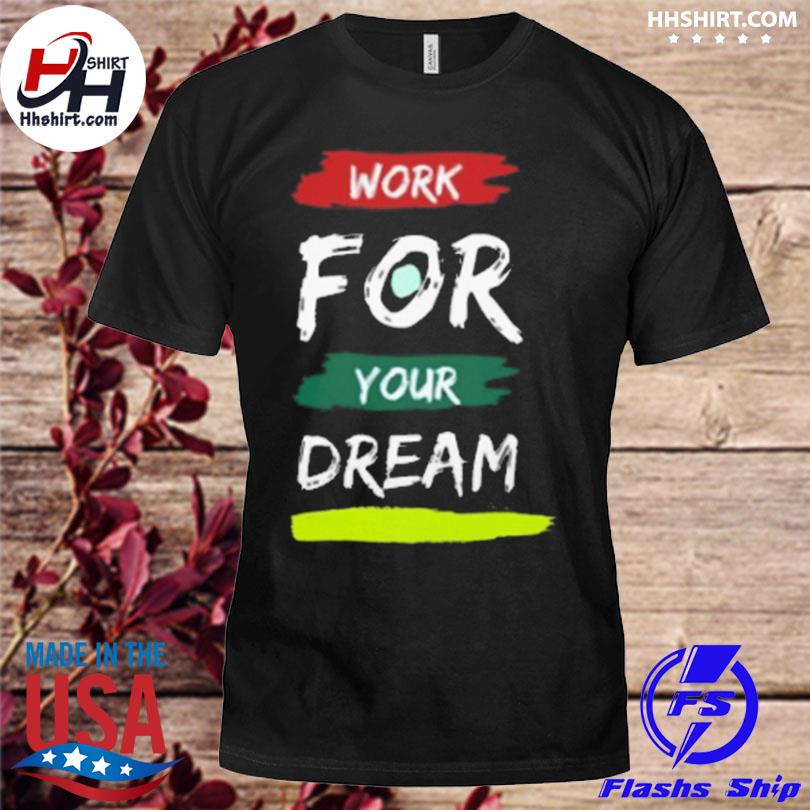 Work for your dream motivation vibration shirt