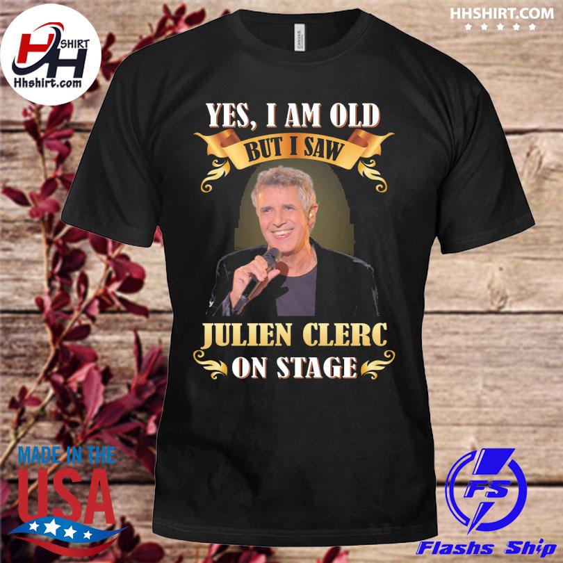 Yes I am old but I saw Julien Clerc on stage 2023 shirt