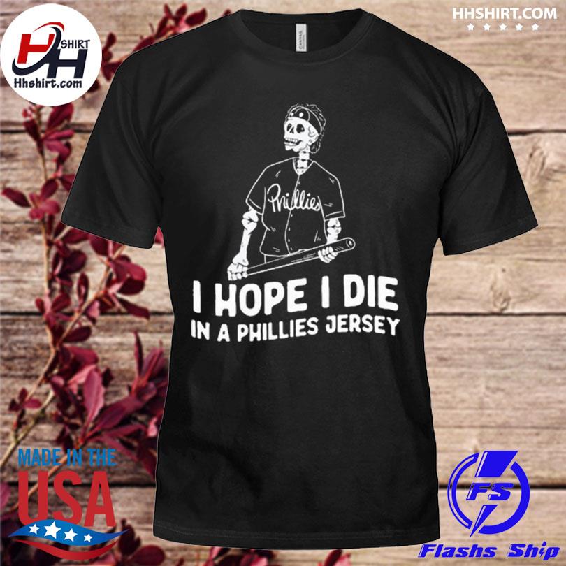 I Hope I Die In A Phillies Jersey Shirt