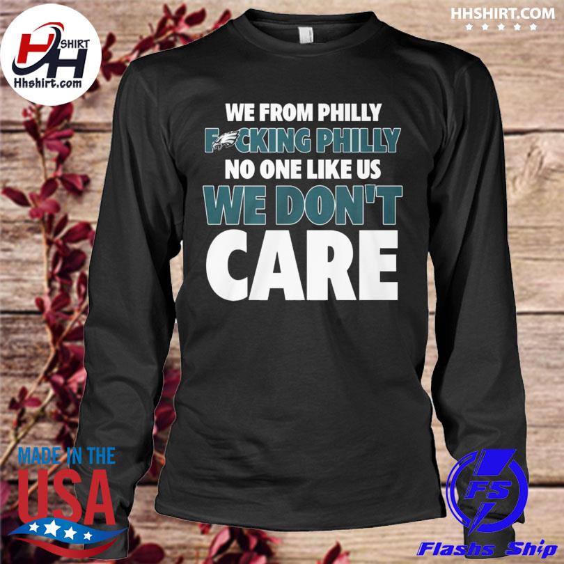 Philly no one likes us we dont care Philadelphia Eagles shirt, hoodie,  sweater, long sleeve and tank top