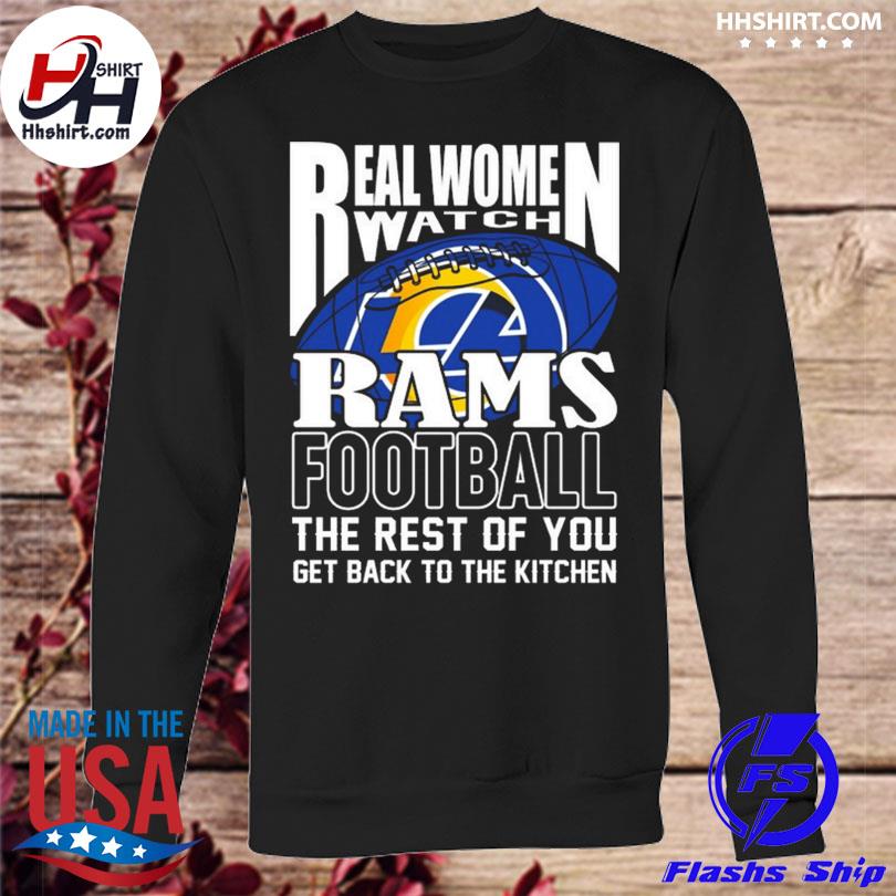 Top real Women Watch Los Angeles Rams Football the rest of you get back to  the kitchen 2023 shirt, hoodie, sweater, long sleeve and tank top