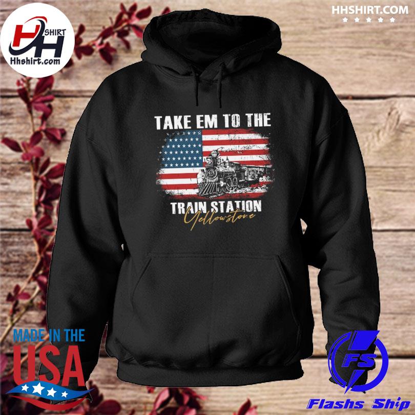 Take em to the train station yellowstone flag American 2023 s hoodie