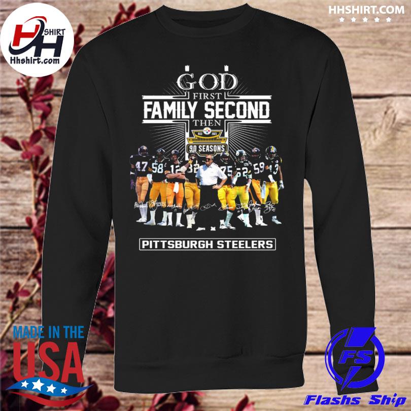 Design god First Family Second Then 90 Season Pittsburgh Steelers Shirt,  hoodie, sweater, long sleeve and tank top