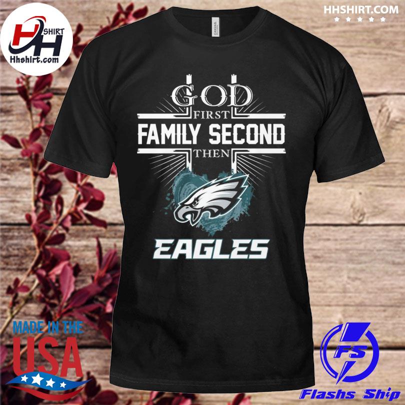 God first family second then Philadelphia Eagles football 2023 logo shirt,  hoodie, sweater, long sleeve and tank top