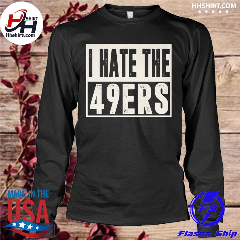 San francisco 49er just hate us shirt, hoodie, sweater, long