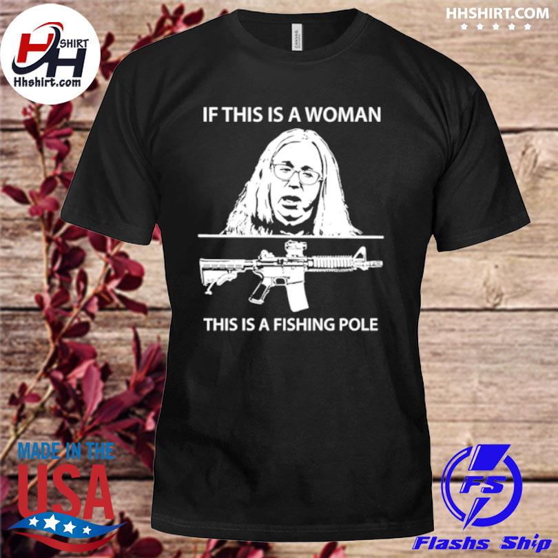 If this is a woman this is a fishing pole shirt, hoodie, longsleeve tee,  sweater