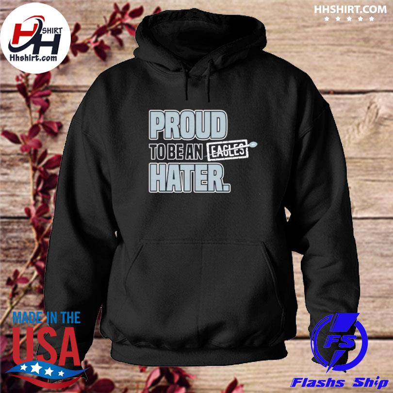 Philadelphia Eagles Proud To Be An Eagles Hater Shirt, hoodie, sweater,  long sleeve and tank top