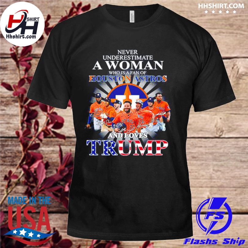 Never Underestimate A Woman Who Is A Fan Of Houston Astros And Loves Trump  Shirt, hoodie, sweater, long sleeve and tank top