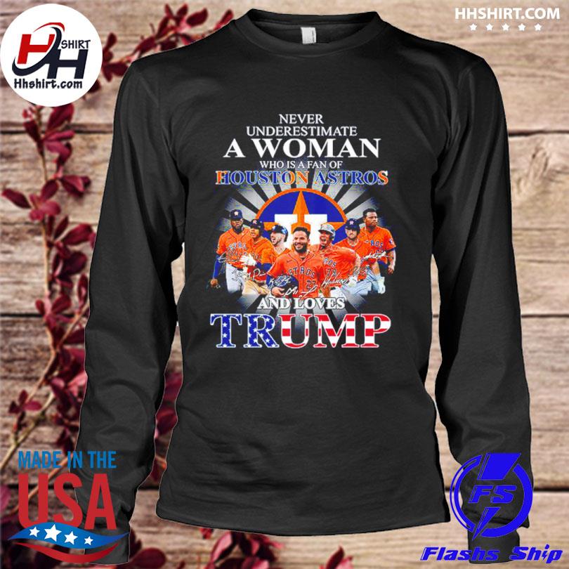 Never Underestimate A Woman Who Is A Fan Of Houston Astros And Loves Trump  Shirt, hoodie, sweater, long sleeve and tank top