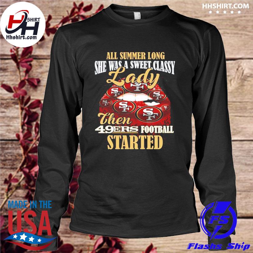 All Summer Long Lady Then Started San Francisco 49ers Tee Shirt