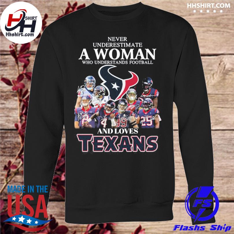 2023 Never Underestimate A Woman Who Understands Football And Loves Houston  Texans shirt, hoodie, sweater, long sleeve and tank top