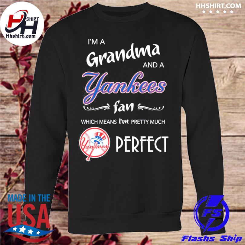 I'm a grandma and a New York Yankees fan which means I'm pretty much 2023  shirt, hoodie, longsleeve tee, sweater