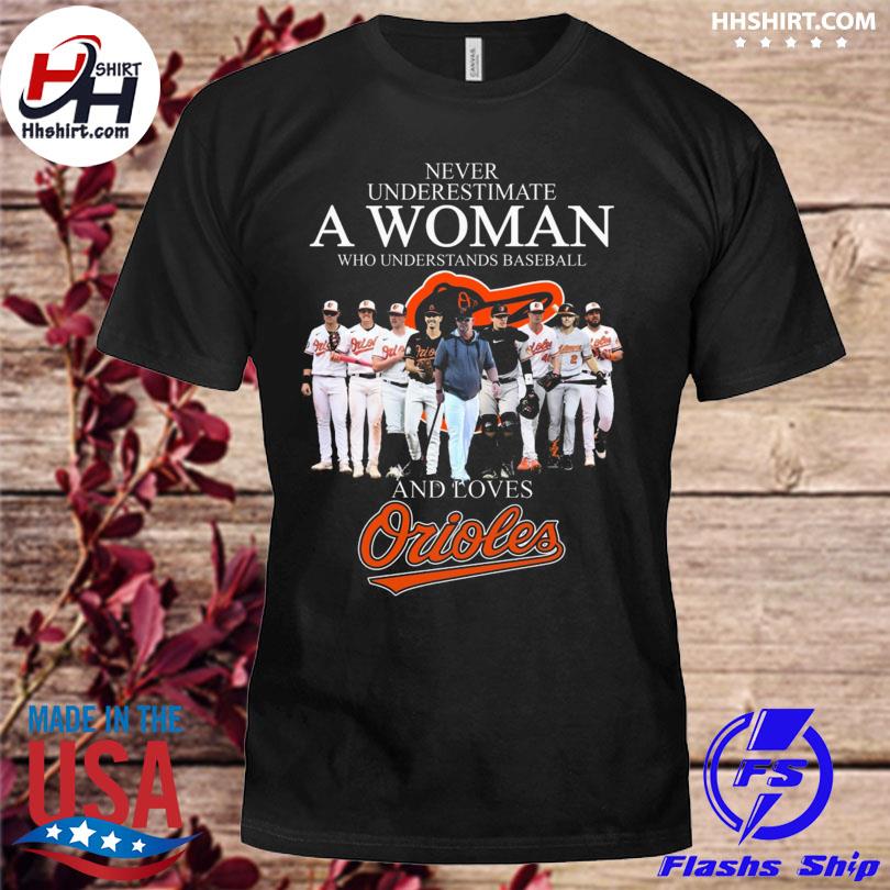 Never Underestimate A Woman Who Understands Baseball And Loves Baltimore Orioles  shirt, hoodie, sweater, long sleeve and tank top