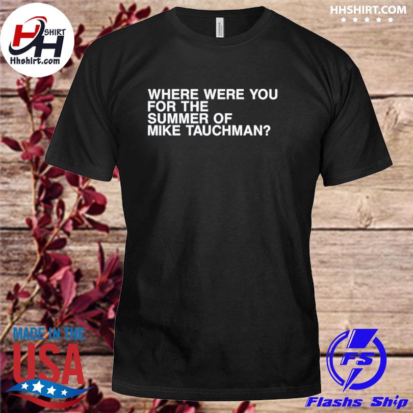 Where Were You For The Summer Of Mike Tauchman T Shirt, hoodie, sweater,  long sleeve and tank top