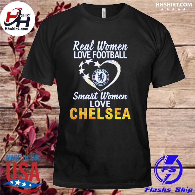 Real Women Love Football Smart Women Love Chelsea Shirt, hoodie, longsleeve  tee, sweater